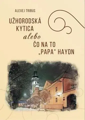 Hudba - noty, spevníky, príručky Užhorodská kytica alebo čo na to ''Papa'' Haydn - Alexej Tribus