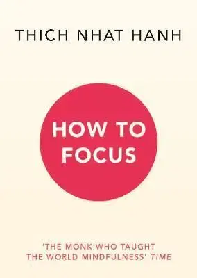 Buddhizmus How to Focus - Thich Nhat Hanh
