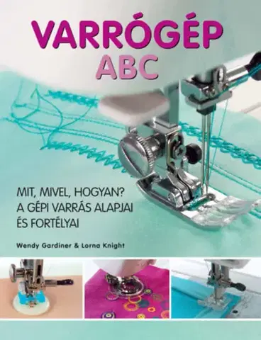 Pletenie, hačkovanie, vyšívanie, paličkovanie Varrógép ABC - Wendy Gardinerová,Lorna Knightová