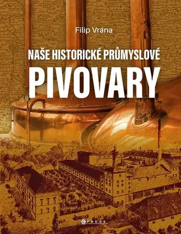 Obrazové publikácie Naše historické průmyslové pivovary - Filip Vrána