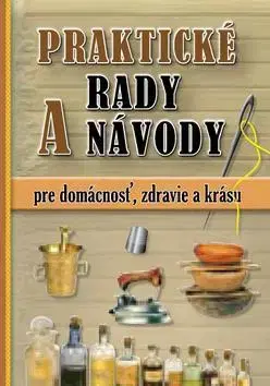Dom, byt, stavba -ostatné Praktické rady a návody pre domácnosť, zdravie a krásu