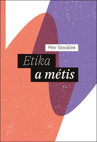 Filozofia Etika a métis - Petr Slováček