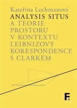 Matematika, logika Analysis situs a teorie prostoru v kontextu Leibnizovy korespondence s Clarkem - Kateřina Lochmanová