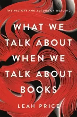 Filozofia What We Talk About When We Talk About Books - Leah Price