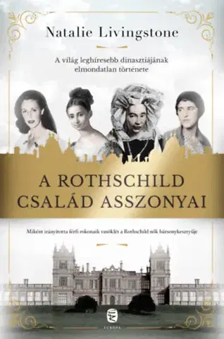 História A Rothschild család asszonyai - A világ leghíresebb dinasztiájának elmondatlan története - Natalie Livingstone