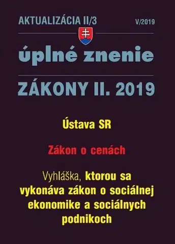 Zákony, zbierky zákonov Zákony 2019 II aktualizácia II 3 - Úplné znenie po novele - Ústava SR, Zákon o cenách, Vyhláška k zákonu o sociálnej ekonomike a sociálnych podnikoch