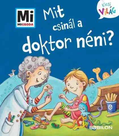 Rozprávky pre malé deti Mit csinál a doktor néni? - Mi Micsoda Kicsi világ 12. - Alexandra Fabischová,Sára Márialigeti