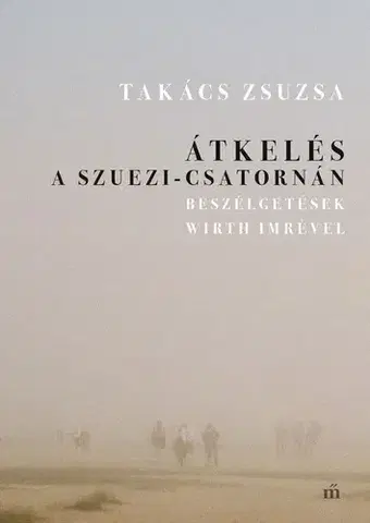 Fejtóny, rozhovory, reportáže Átkelés a Szuezi-csatornán - Beszélgetések Wirth Imrével - Zsuzsa Takács