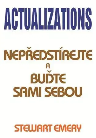 Rozvoj osobnosti Actualizations - Nepředstírejte a buďte sami sebou - Stewart Emery