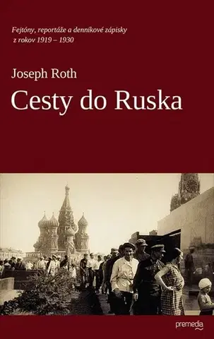 Fejtóny, rozhovory, reportáže Cesty do Ruska - Joseph Roth