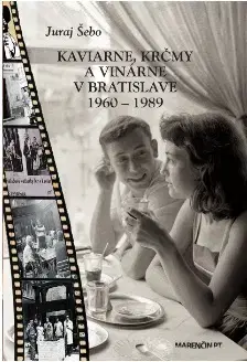Slovenské a české dejiny Kaviarne, krčmy a vinárne v Bratislave 1960 – 1989 - Juraj Šebo