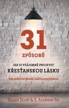 Kresťanstvo 31 způsobů, jak si vzájemně projevit křesťanskou lásku - Andrew Jin,Stuart Scott
