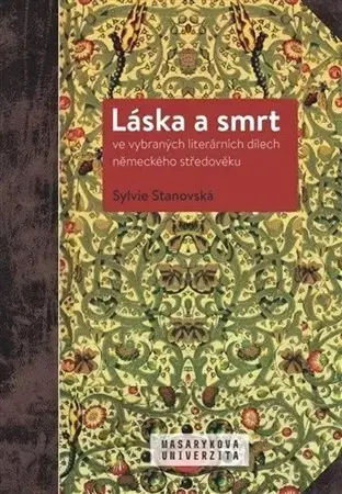 Literárna veda, jazykoveda Láska a smrt ve vybraných literárních dílech německého středověku - Sylvie Stanovská