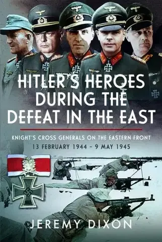 História Hitler’s Heroes During The Defeat in the East - Jeremy Dixon
