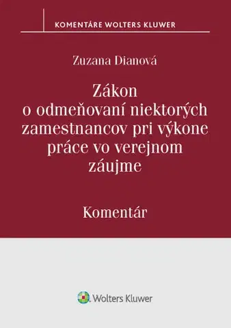 Pracovné právo Zákon o odmeňovaní niektorých zamestnancov pri výkone práce vo verejnom záujme (Komentár) - Zuzana Dianová