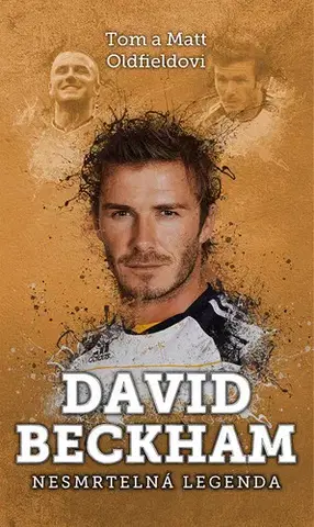 Šport - ostatné David Beckham: nesmrtelná legenda - Tom Oldfield,Matt Oldfield