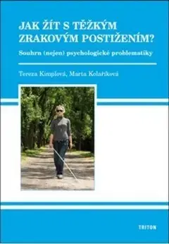 Psychológia, etika Jak žít s těžkým zrakovým postižením? - Marta Kolaříková,Tereza Kimplová