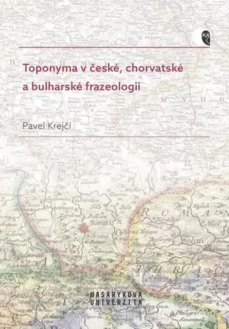 Pre vysoké školy Toponyma v české, chorvatské a bulharské frazeologii - Pavel Krejčí