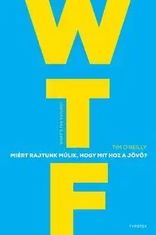 Odborná a náučná literatúra - ostatné WTF? Miért rajtunk múlik, hogy mit hoz a jövő? - Tim O'Reilly