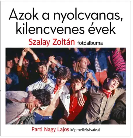 Moderné dejiny Azok a nyolcvanas, kilencvenes évek - Zoltán Szalay,Parti Nagy Lajos