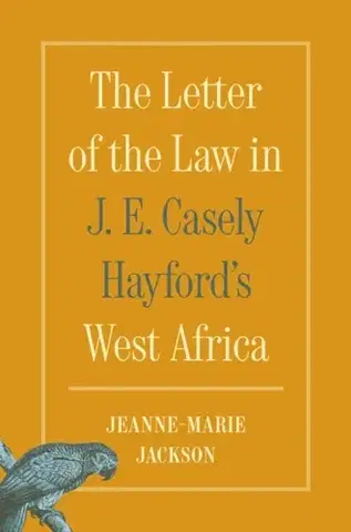 História The Letter of the Law in J. E. Casely Hayford's West Africa - Jeanne-Marie Jackson