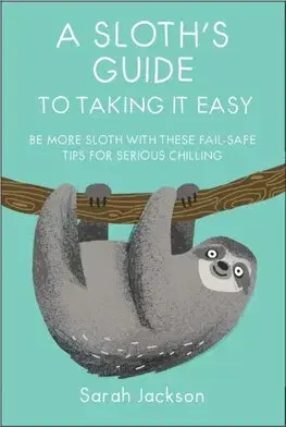 Humor a satira A Sloth's Guide to Taking It Easy - Sarah Jackson