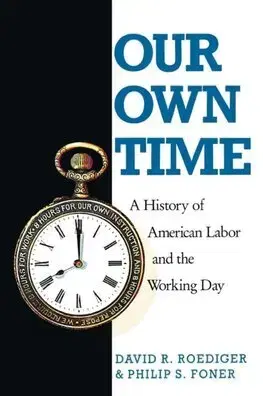 Sociológia, etnológia Our Own Time : A History of American Labor and the Working Day - David R. Roediger,Philip S. Foner