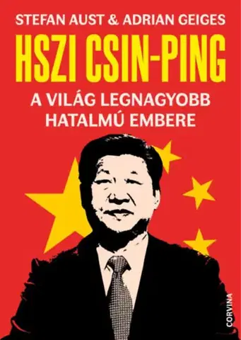 Fejtóny, rozhovory, reportáže Hszi Csin-ping - A világ legnagyobb hatalmú embere - Stefan Aust,Adrian Geiges,István Balázs