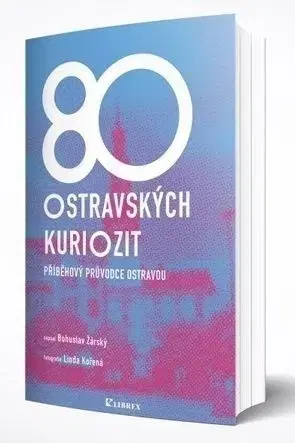 Slovensko a Česká republika 80 ostravských kuriozit - Příběhový průvodce Ostravou - Bohuslav Žárský