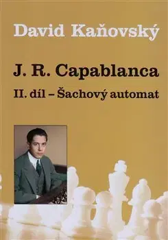 Šport - ostatné J. R. Capablanca - Šachový automat - II. díl - David Kaňovský