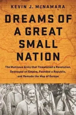 Prvá svetová vojna Dreams of a Great Small Nation - Kevin J. McNamara