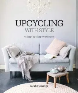 Domov, zariaďovanie Upcycling with Style: A Step-by-Step Workbook - Sarah Heeringa