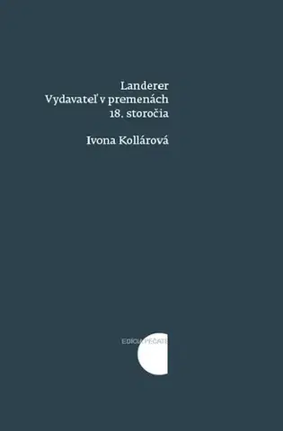 Eseje, úvahy, štúdie Landerer: Vydavateľ v premenách 18. storočia - Ivona Kollárová
