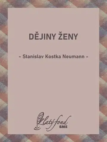 Veda, technika, elektrotechnika Dějiny ženy - Stanislav Kostka Neumann