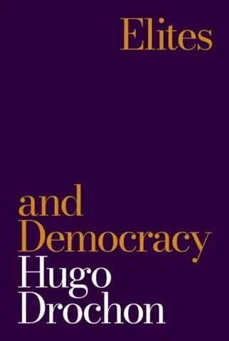 Politológia Elites and Democracy - Hugo Drochon