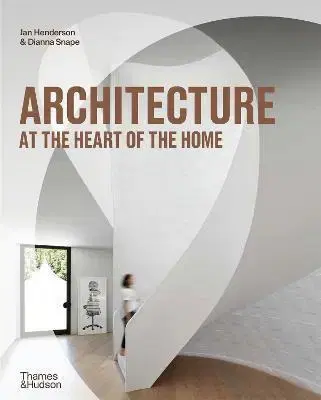 Architektúra Architecture at the Heart of the Home - Jan Henderson,Dianna Snape
