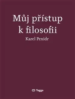 Filozofia Můj přístup k filosofii - Karel Pexidr
