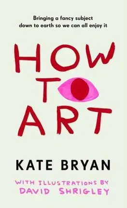 Dejiny, teória umenia How To Art - Kate Bryant,David Shrigley