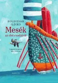 Rozprávky Mesék az élet csodáiról - Ildikó Boldizsár