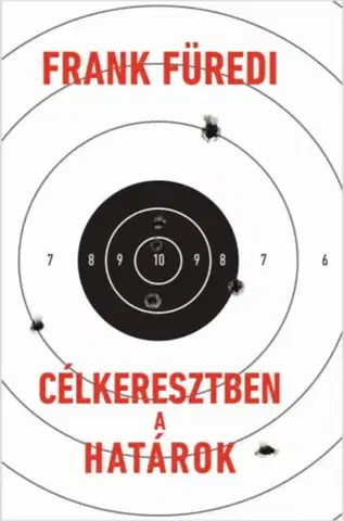 Sociológia, etnológia Célkeresztben a határok - Frank Furedi