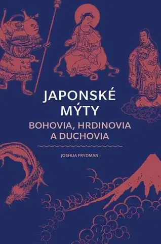 Mytológia Japonské mýty: Bohovia, hrdinovia a duchovia - Joshua Frydman,Zuzana Trstenská