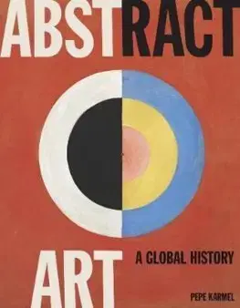 Cudzojazyčná literatúra Abstract Art: A Global History - Pepe Karmel