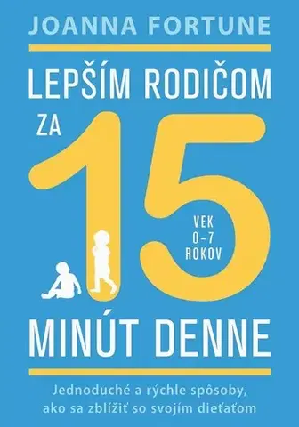 Výchova, cvičenie a hry s deťmi Lepším rodičom za 15 minút denne (vek 0 - 7 rokov) - Joanna Fortune