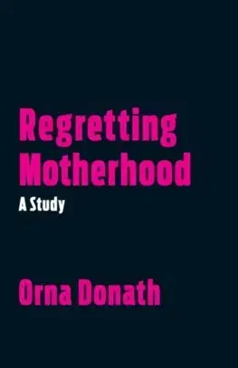 Sociológia, etnológia Regretting Motherhood - A Study - Orna Donath