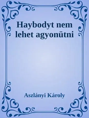Svetová beletria Haybodyt nem lehet agyonütni - Aszlányi Károly