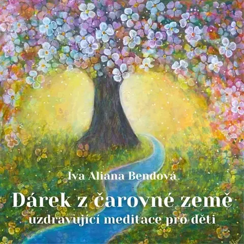 Rozvoj osobnosti Iva Aliana Dárek z čarovné země - uzdravující meditace pro děti