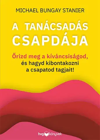 Manažment A tanácsadás csapdája - Michael Bungay Stanier