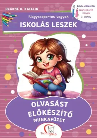 Príprava do školy, pracovné zošity Nagycsoportos vagyok - Iskolás leszek: Olvasást előkészítő munkafüzet - Iskola-előkészítés szeptembertől májusig - 0. osztály - Deákné B. Katalin