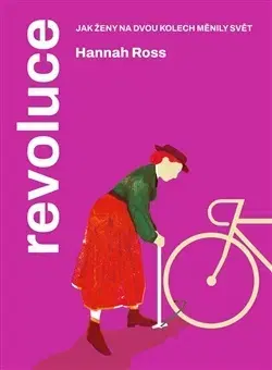 Beh, bicyklovanie, plávanie Revoluce. Jak ženy na dvou kolech měnily svět - Hannah Ross,Jitka Esserová