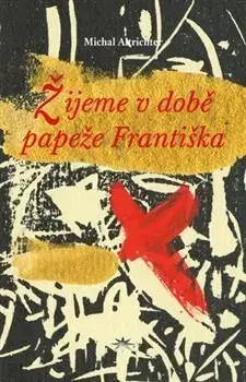 Kresťanstvo Žijeme v době papeže Františka - Michal Altrichter
